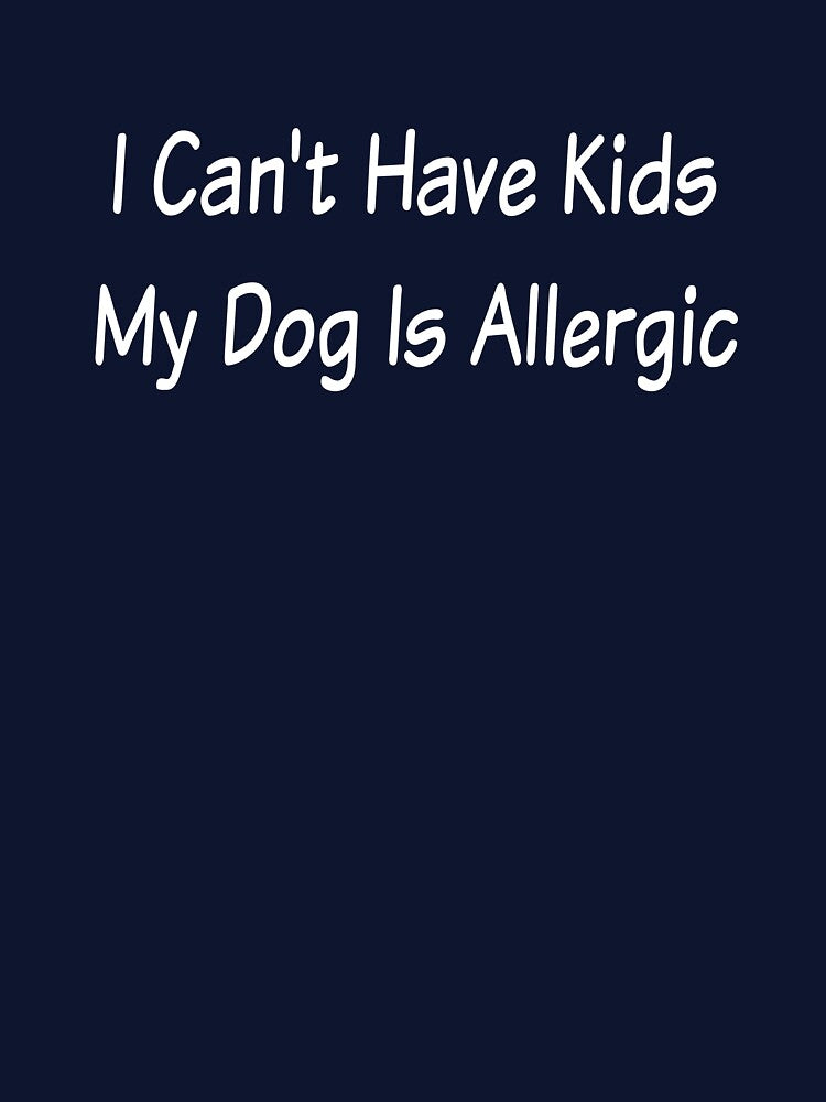 I Can't Have Kids my Dog is Allergic – Funny Dog Lover Merch by KrisCho
