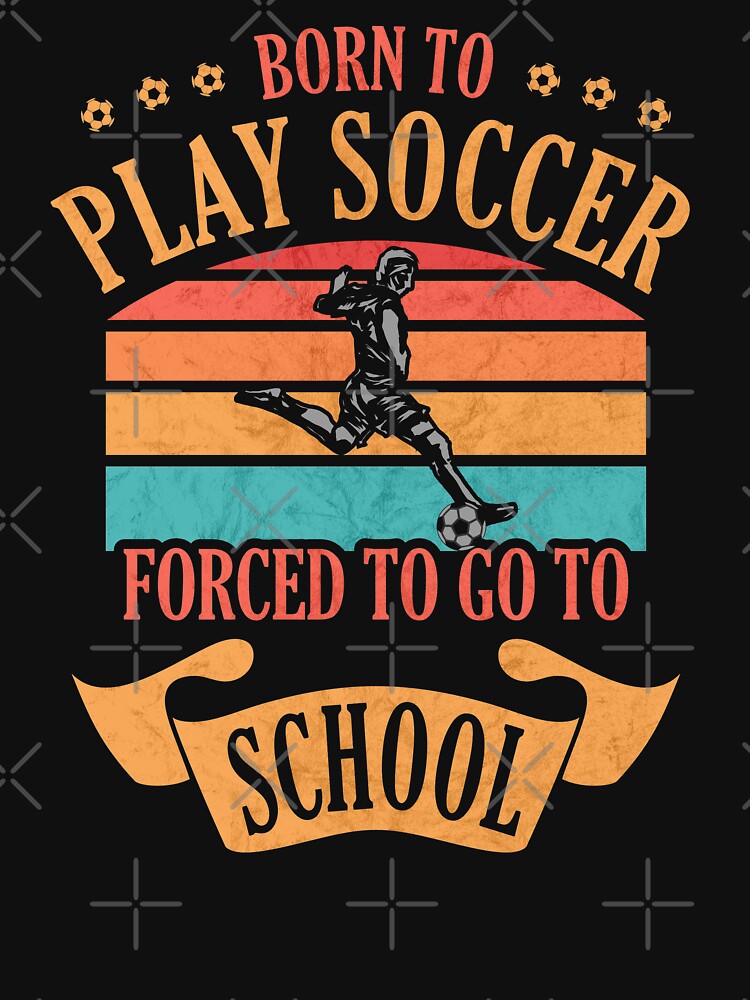 Born To Play Soccer Forced To Go To School Back To School by grinta2021