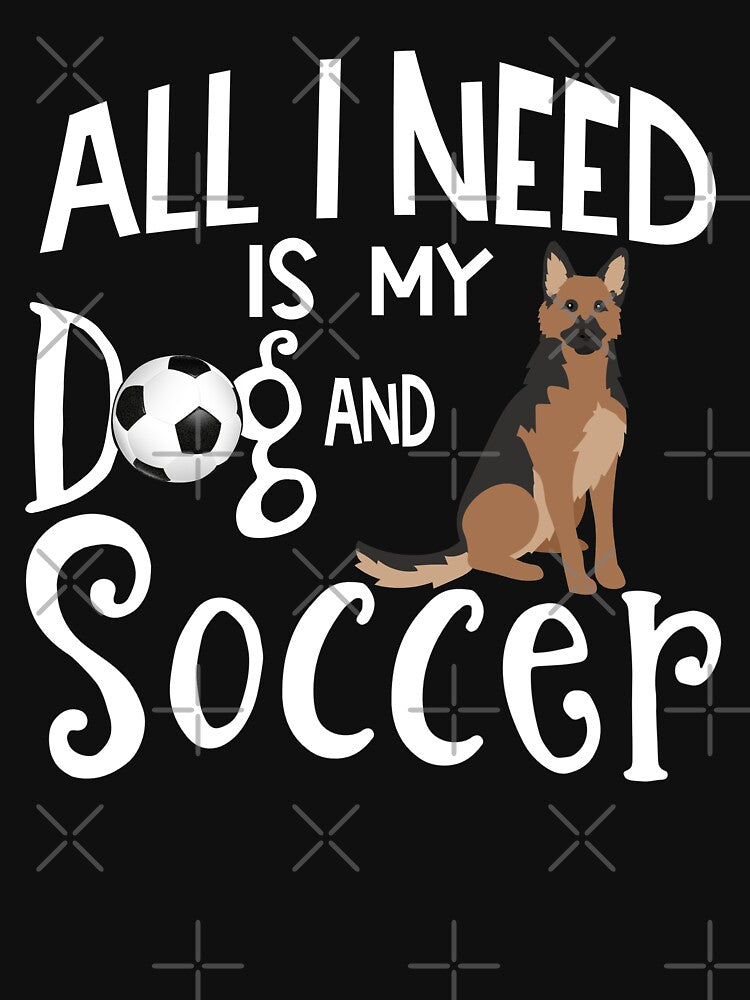 German Shepherd Dog All I Need Is My Dog And Soccer by tncgifts