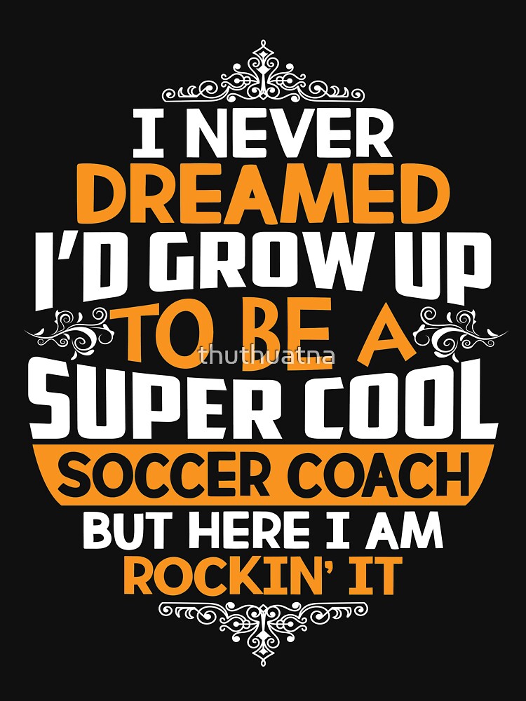 I Never Dreamed Id Grow Up To Be A Super Cool Soccer Coach Shirt by thuthuatna