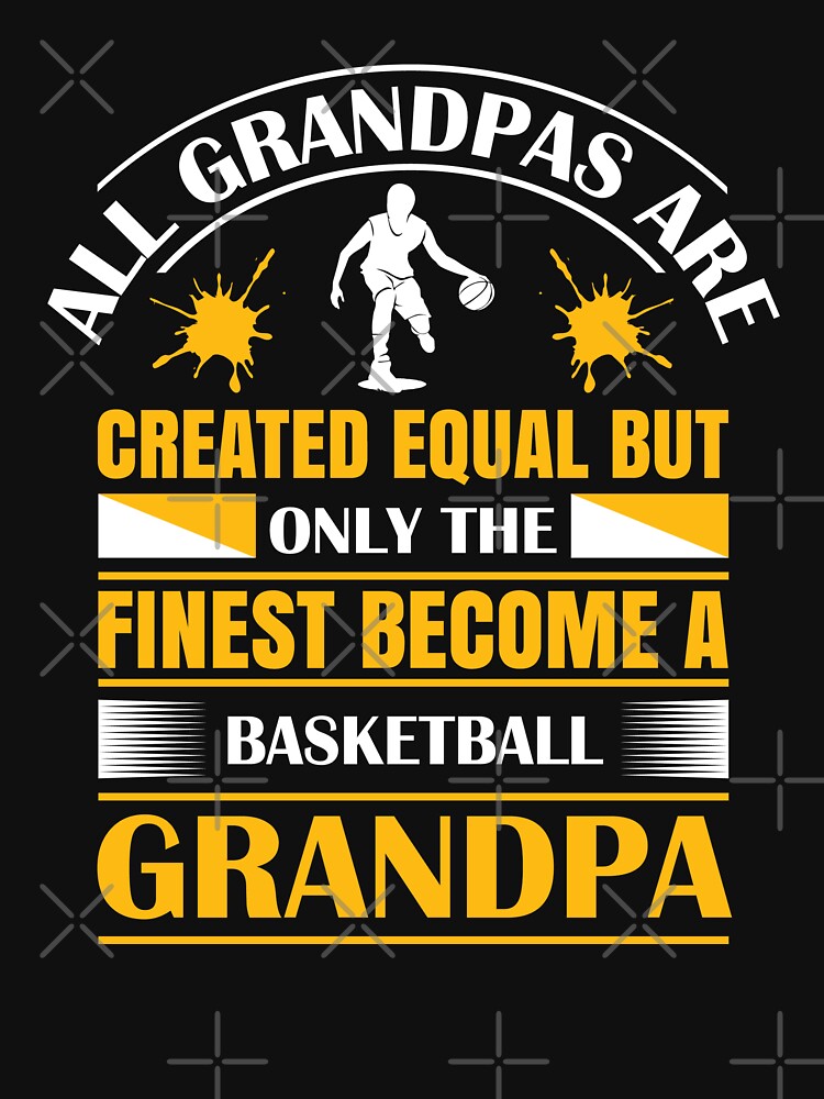 All Grandpas are Created Equal But Only the Finest Become Basketball Grandpa by Froyd Wess