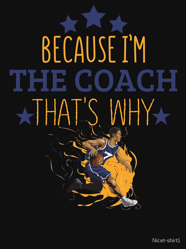 Because Im The Coach Thats Why Funny Basketball CoachT-Shirts Basketball Gift by Nicet-shirt1