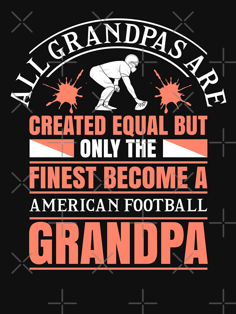 All Grandpas are Created Equal But Only the Finest Become American Football Grandpa by Froyd Wess
