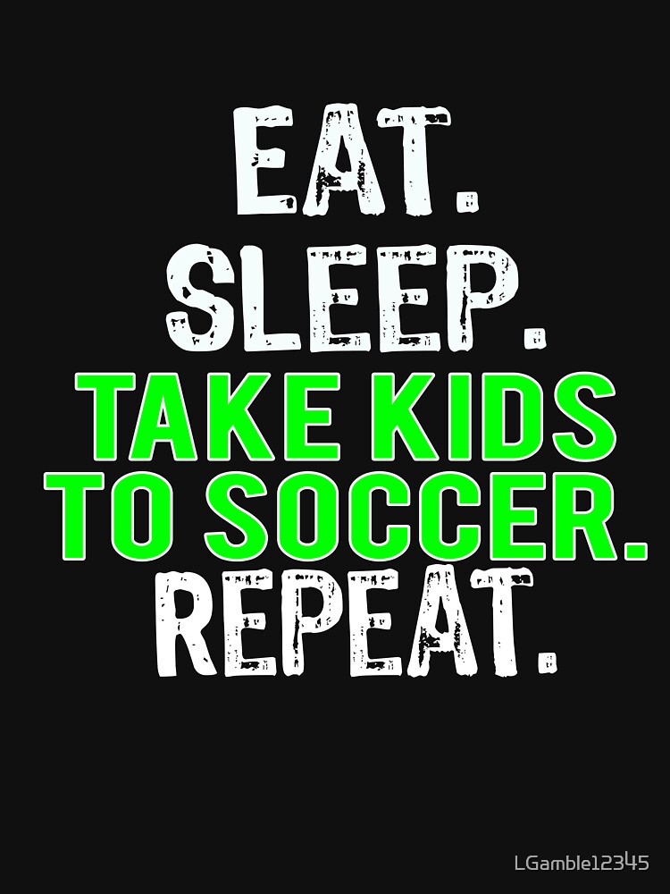 Funny Soccer Mom & Dad or Parents Gift Eat Sleep Take Kids to Soccer Repeat by LGamble12345