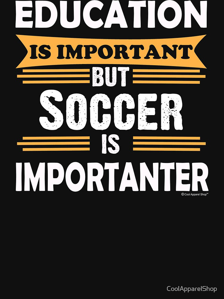 Soccer is Importanter Than Education. Funny Sarcasm by CoolApparelShop