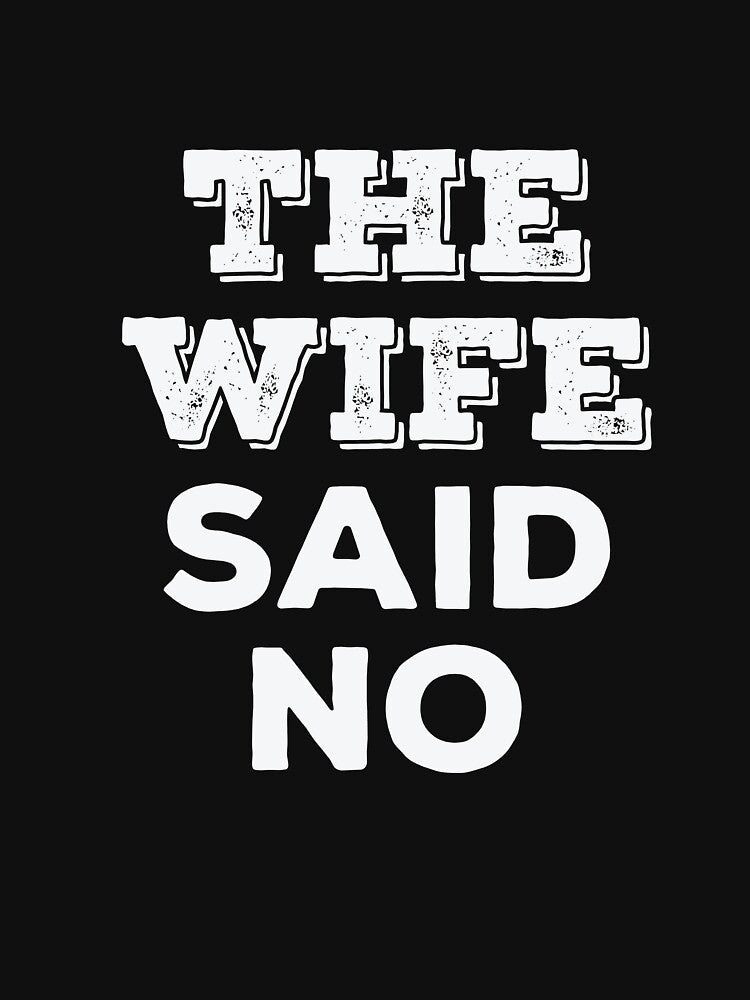 The Wife Said No by BUBLTEES