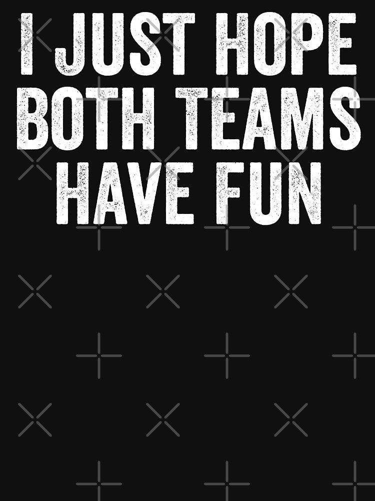 I Just Hope Both Teams Have Fun by Easy-Teezy
