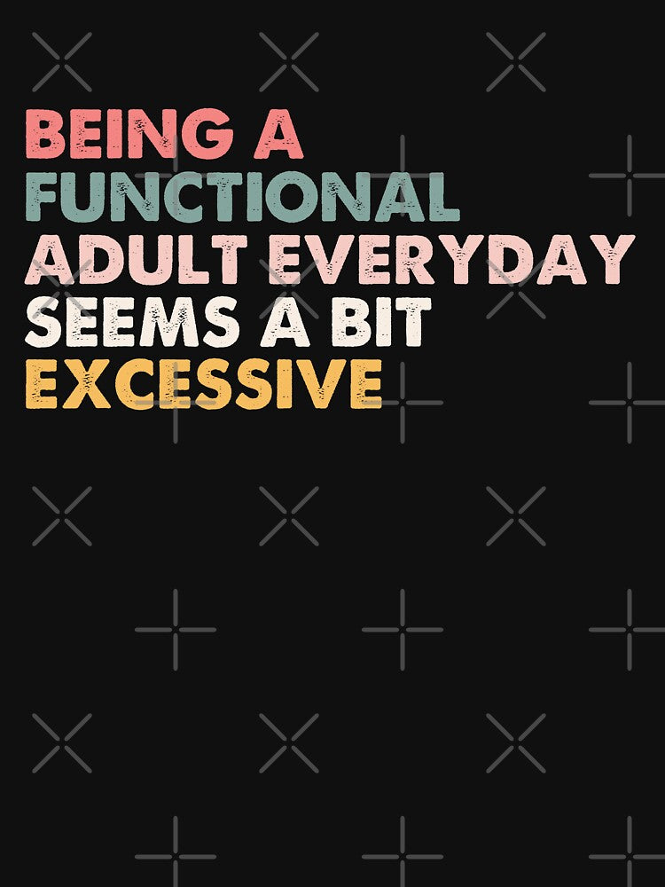 Being A Functional Adult Everyday Seems A Bit Excessive by NovaPixelArtCo