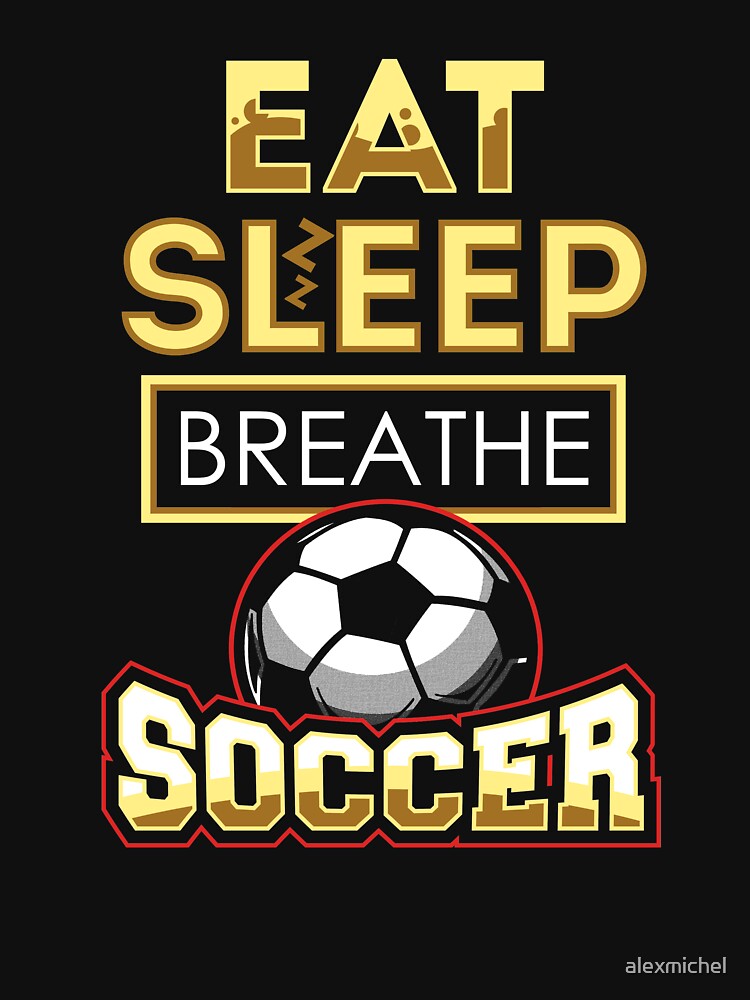 Eat sleep breathe soccer - soccer lover by Captain Mood