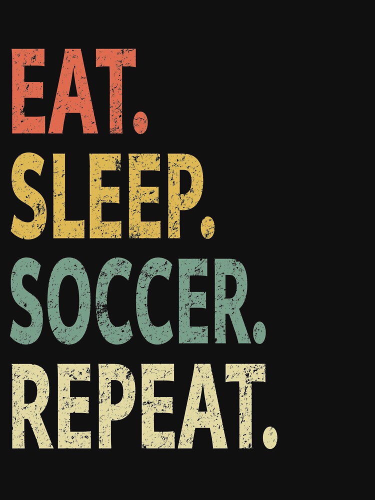 Eat Sleep Soccer Repeat by sillerioustees
