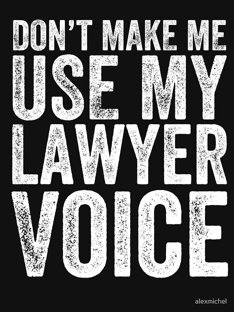 Don't make me use my lawyer voice - Funny Lawyer by Captain Mood