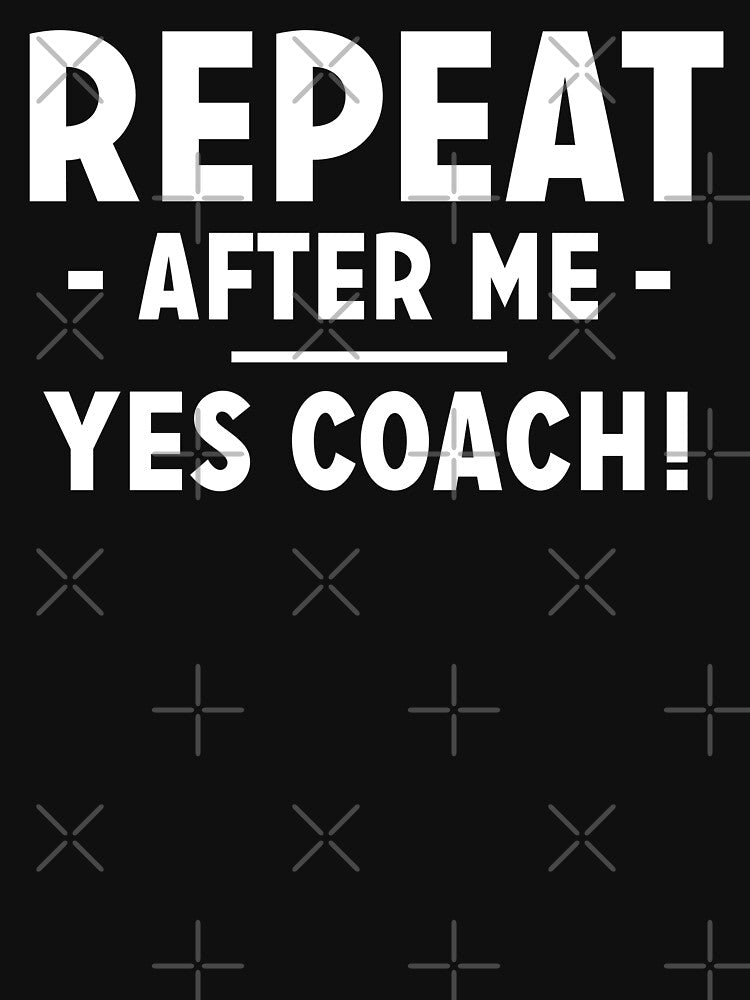Repeat after me - Yes coach! by Zexten