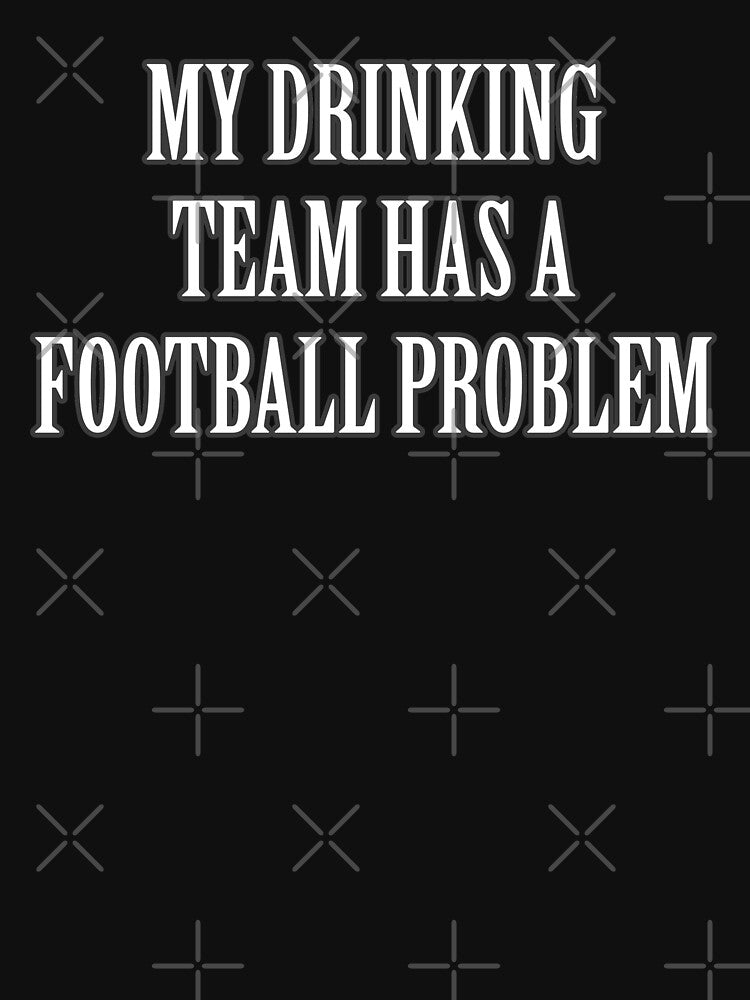 My Drinking Team Has A Football Problem Best Graphic Quote Letter Art Text Design by DoctorParanoid