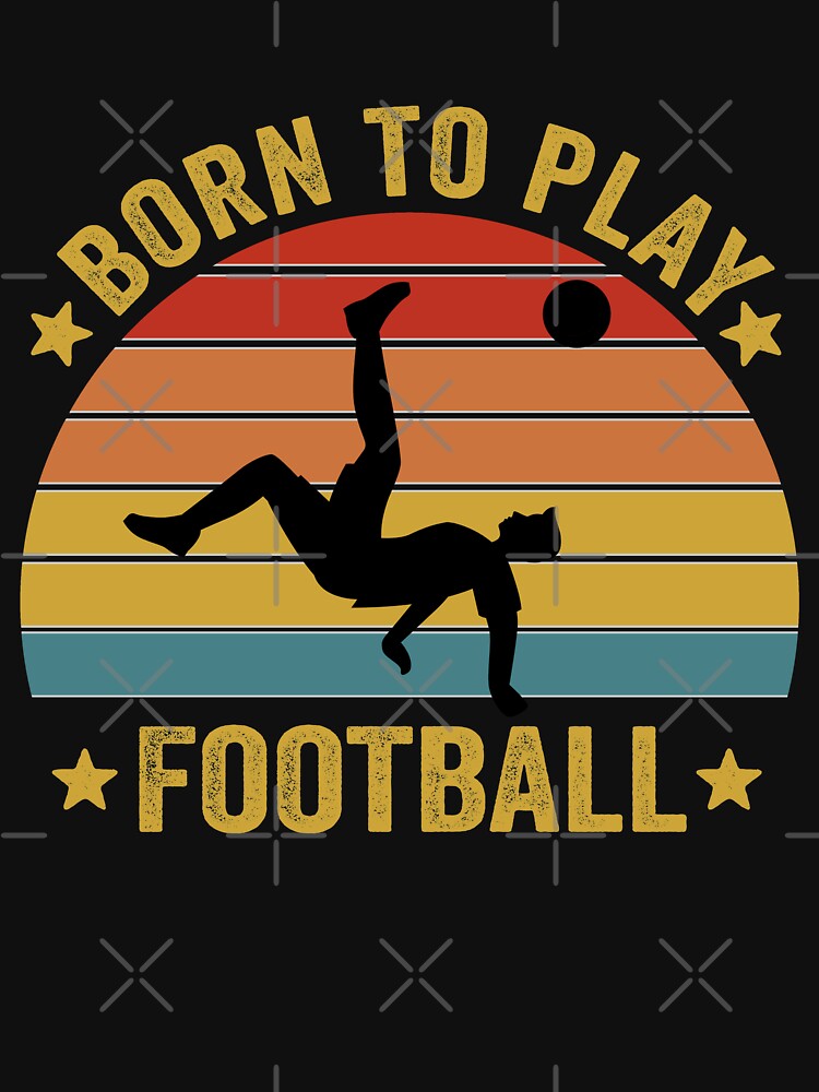 Born To Play Football by Medmac's Designs