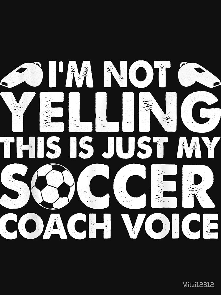 I'm Not Yelling This Is Just My Soccer Coach Voice Mom Dad by Mitzi12312
