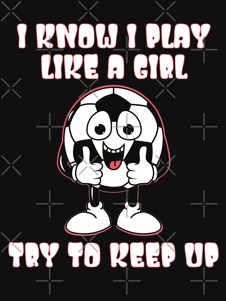I Know I Play Like A Girl Try To Keep Up by RockBeeDesigns