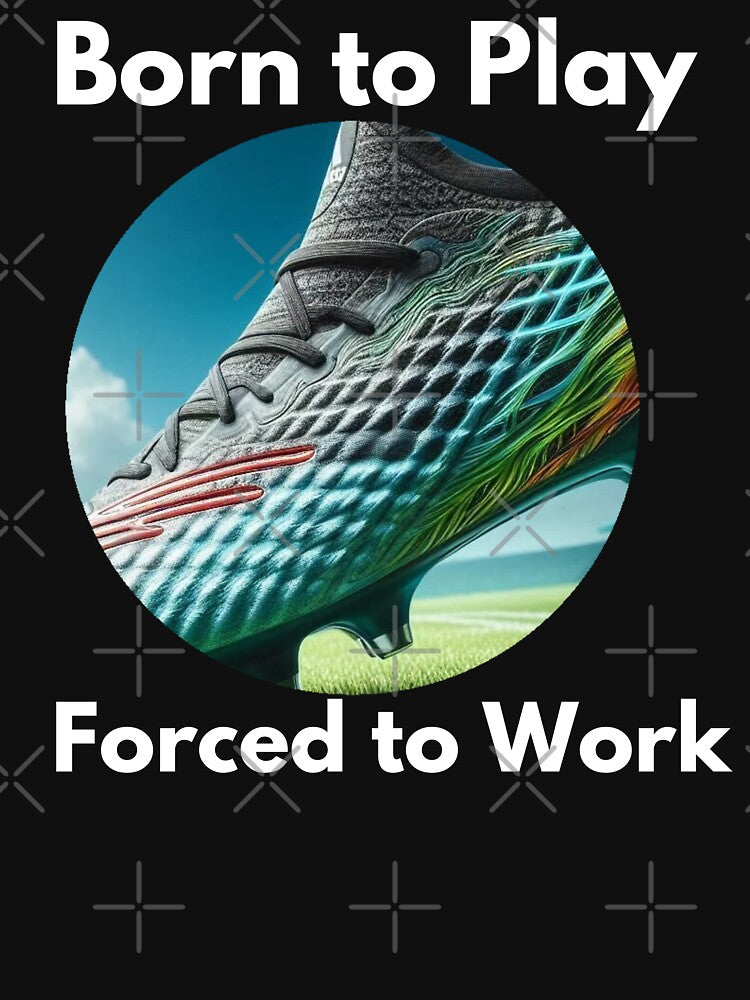 Born to Play, Forced to Work Soccer by PrintHorizonD