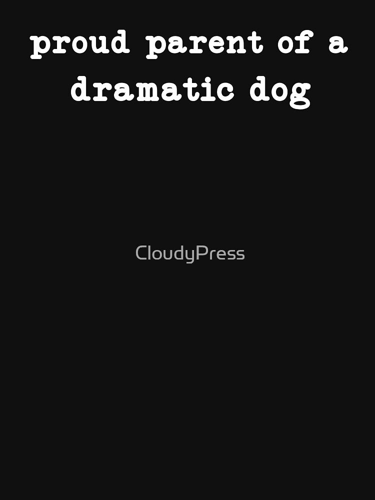 Proud Parent of A Dramatic Dog,Dog Lover by CloudyPress