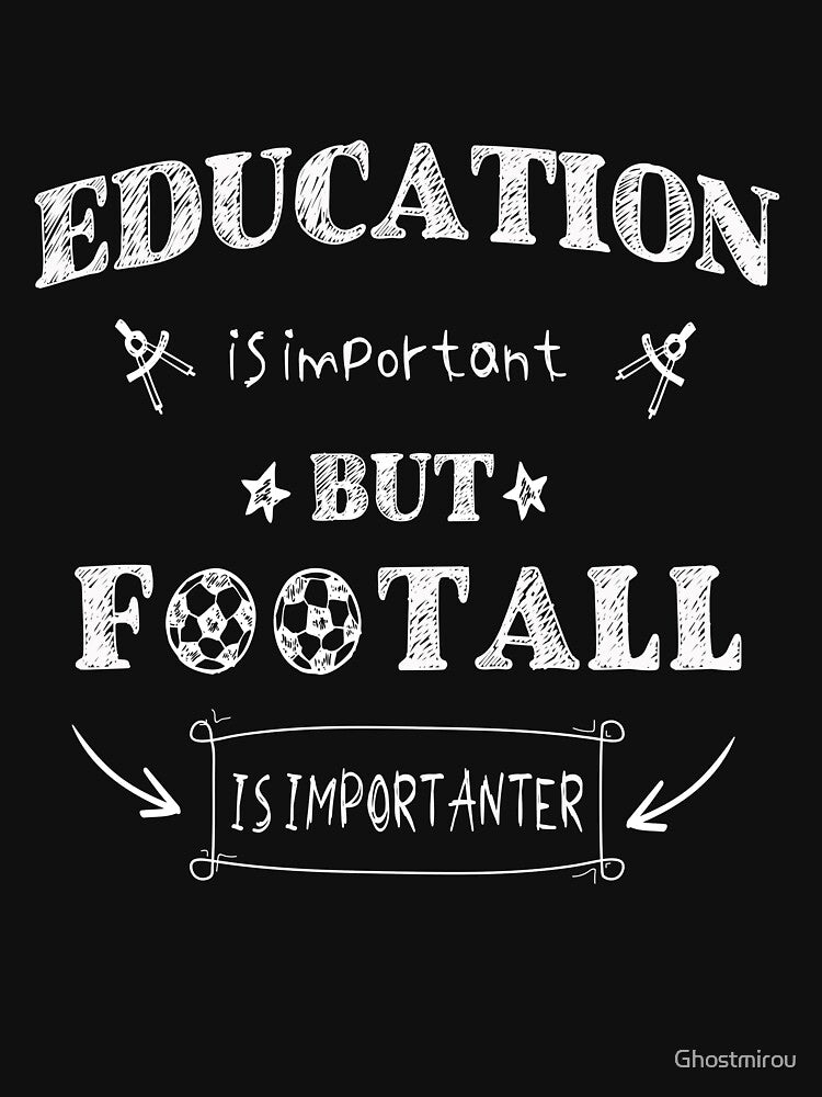 Education is Important but Football is Importanter . perfect cool funny gift quote for Teacher  Design soccer football player Creative Idea Mother Dad. by Ghostmirou
