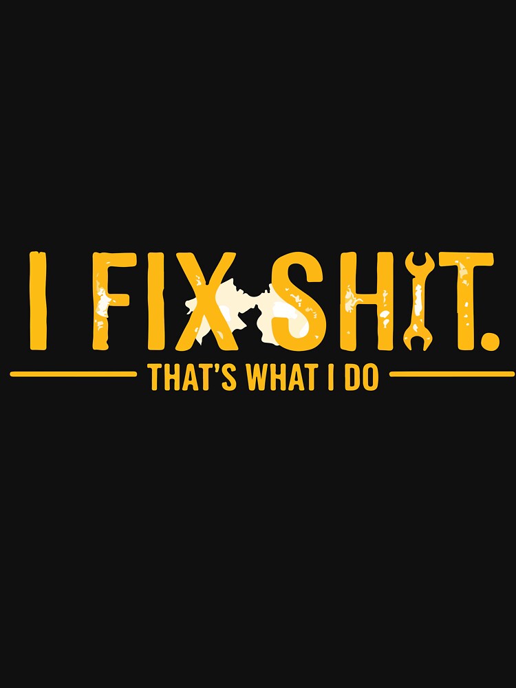 I Fix Shit Thats What I Do Funny Mechanic Humor by kiralynstration