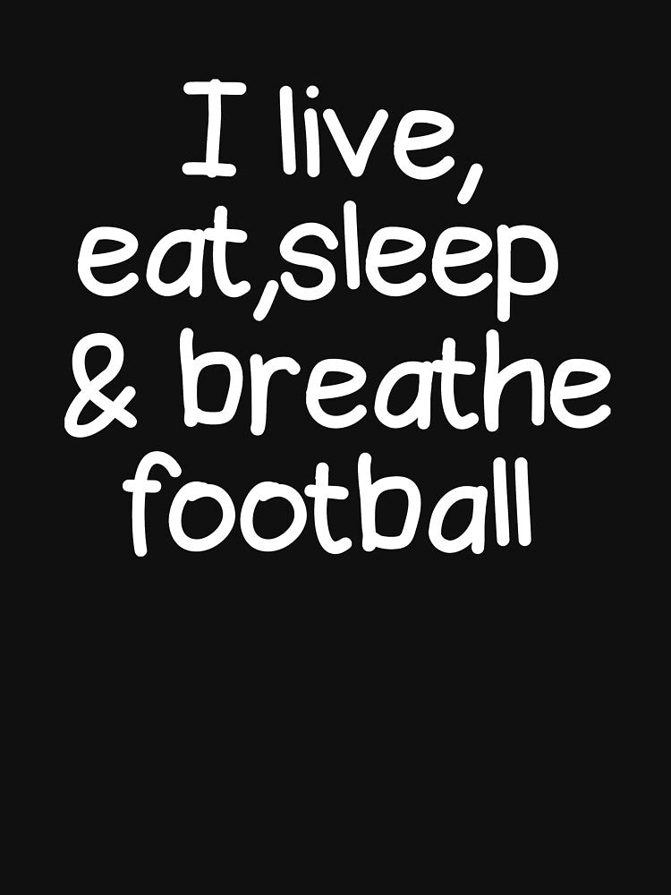 I Live Eat Sleep And Breathe Football by GabrieSketcham
