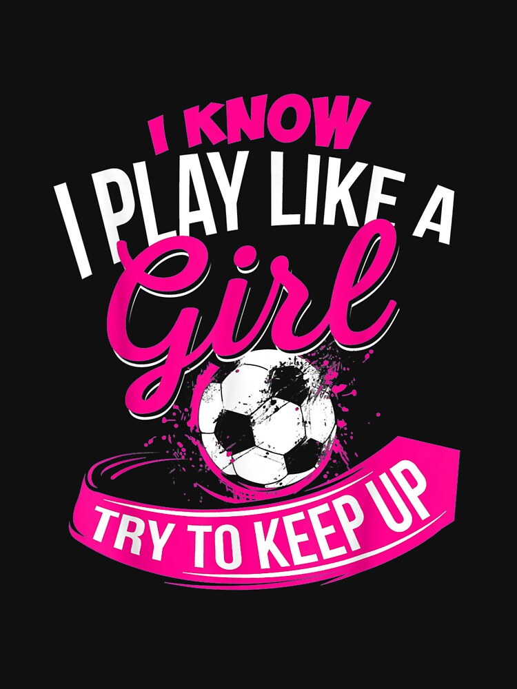 I Know I Play Like A Girl Soccer by JasonNathaya