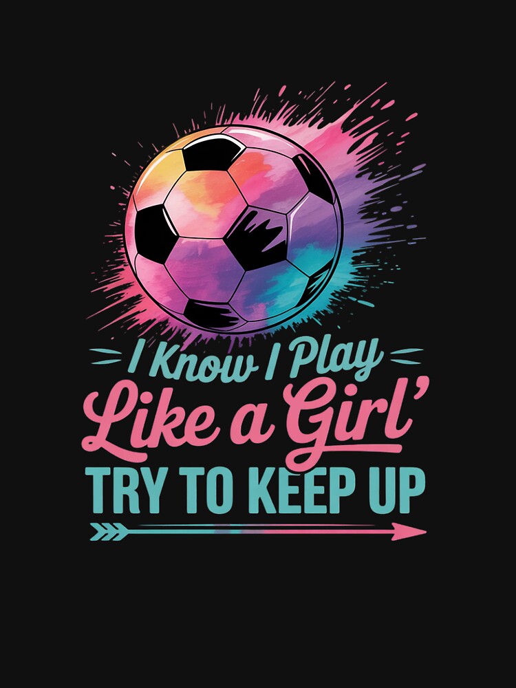I know I Play Like A Girl Soccer by MathisBellanger