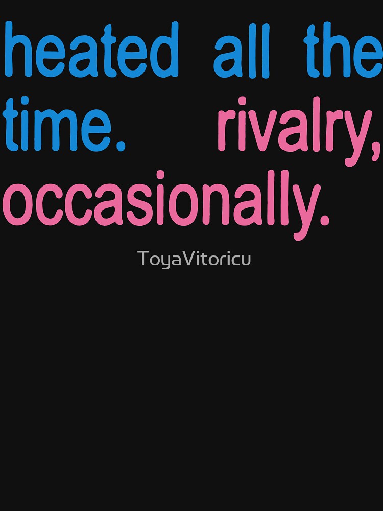 Heated . All The Time Rivalry Occasionally by ToyaVitoricu