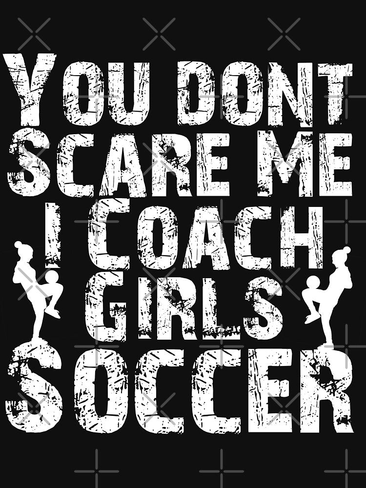 You Don't Scare Me I Coach Girls Soccer Funny Birthday Gift by Akmloza