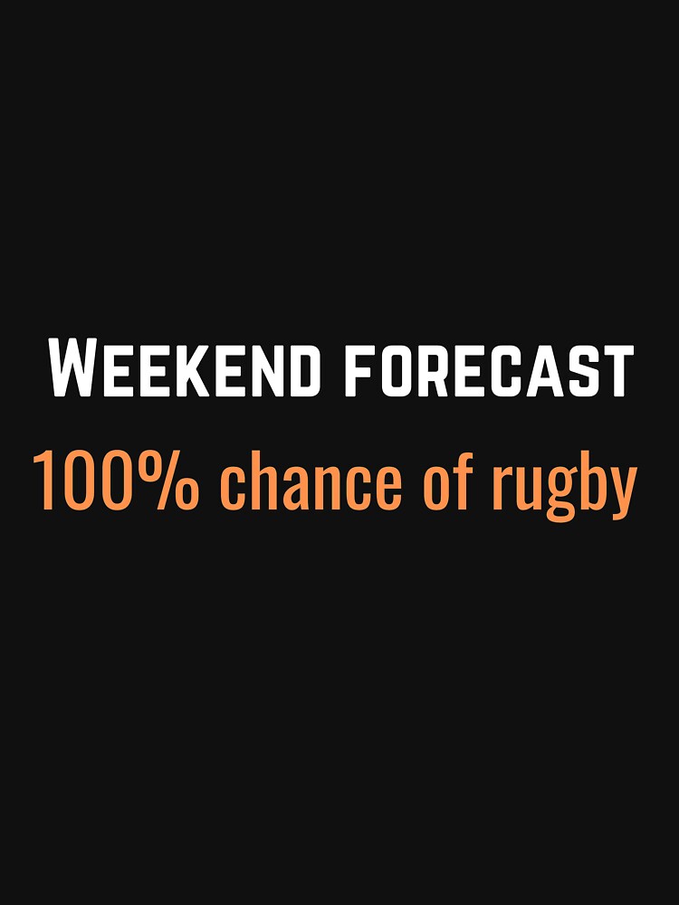 Weekend Forcast - 100% chance of rugby by shane62