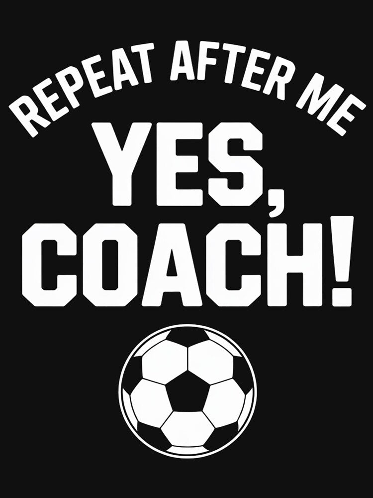Repeat After Me Yes Coach Soccer Coach by DarioRosales