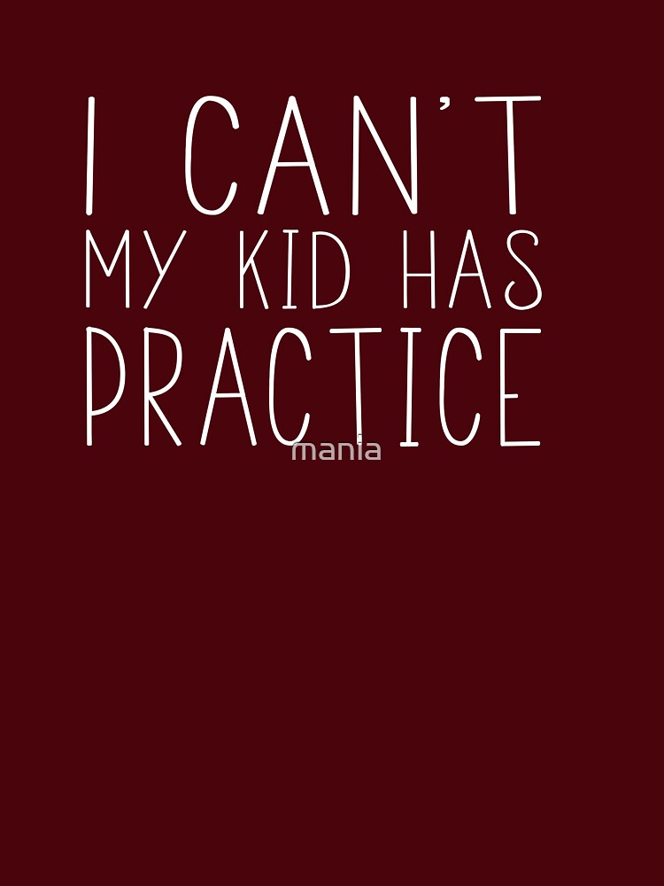 I Can't My Kid Has Practice by mania