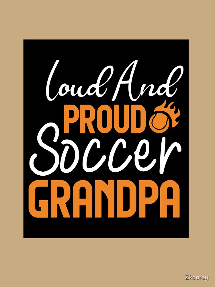 Loud and Proud Soccer Grandpa Funny Soccer Saying for Players Coaches and Fans by Zkoorey
