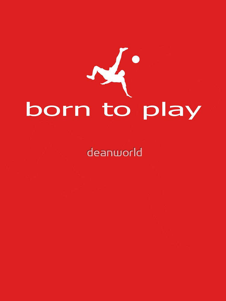 Born to Play Ball - Football Soccer T-Shirt - Clothing by deanworld