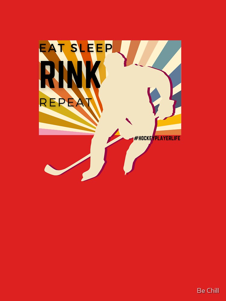 Eat sleep rink repeat T-Shirt by Be Chill