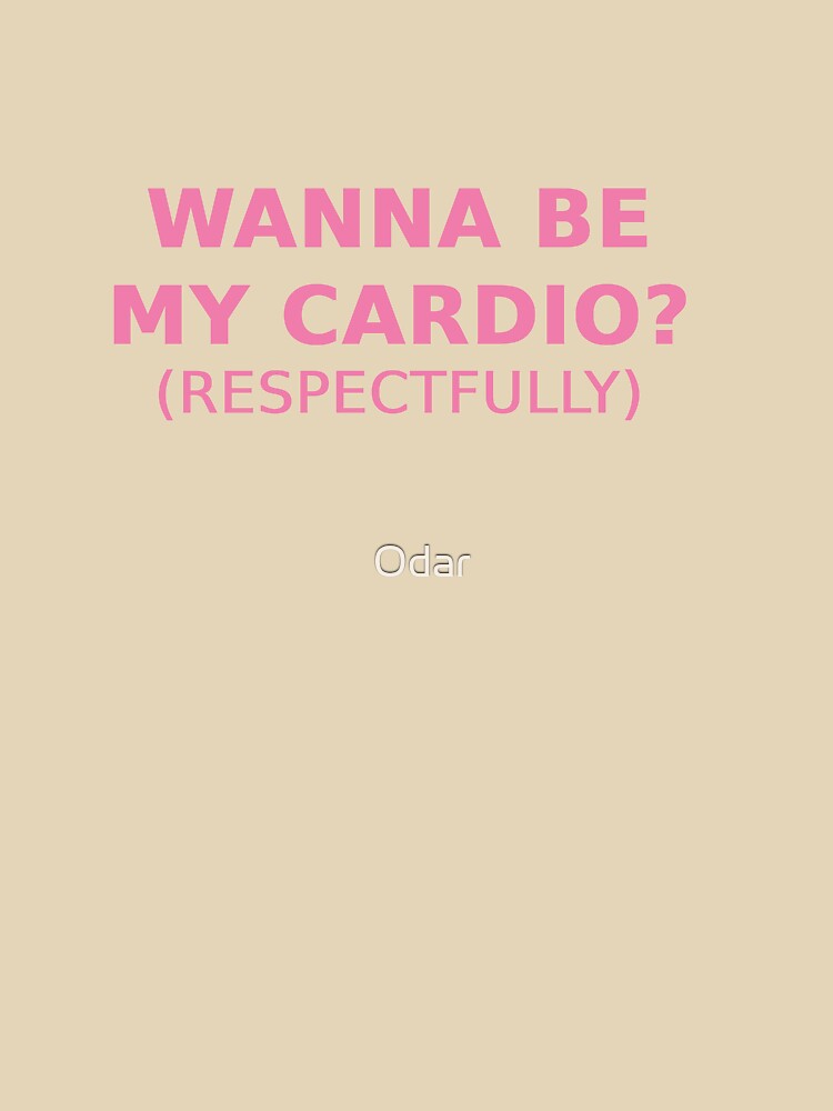 Wanna Be My Cardio? Respectfully by Odar