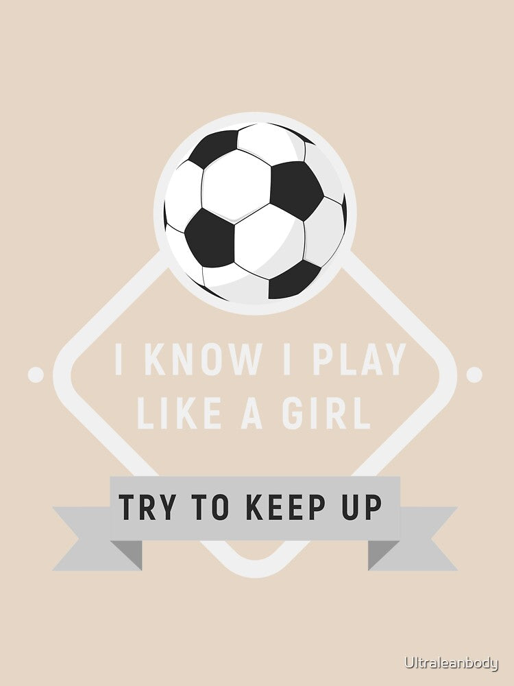Play soccer like a girl try to keep up - gift for futlbol - soccer superstar - i am the best futbol player Football by Ultraleanbody