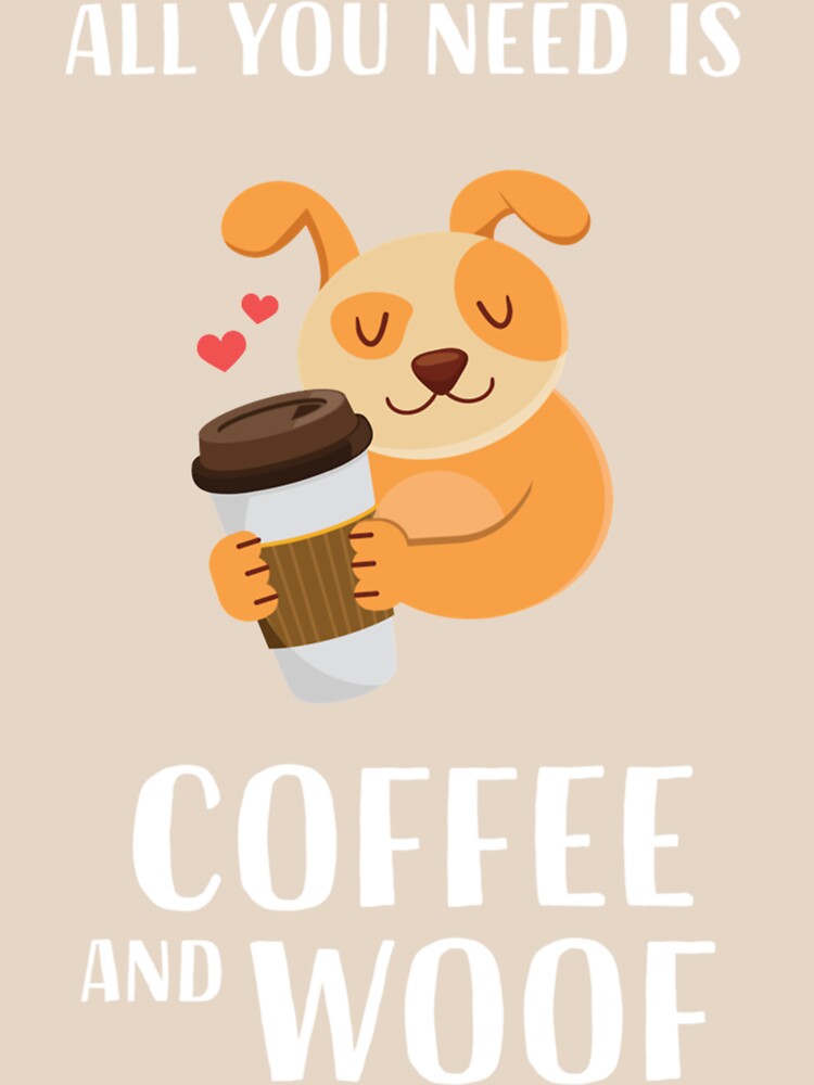 All you need is coffee and woof  Dog Coffee Lovers  Dog T-shirt  Coffee T-shirt  Dog coffee t-sh by Barryshopye