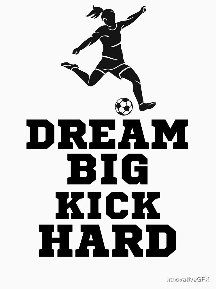 Dream Big Kick Hard, Womens Soccer Design by InnovativeGFX