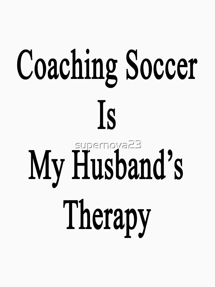 Coaching Soccer Is My Husband's Therapy by supernova23