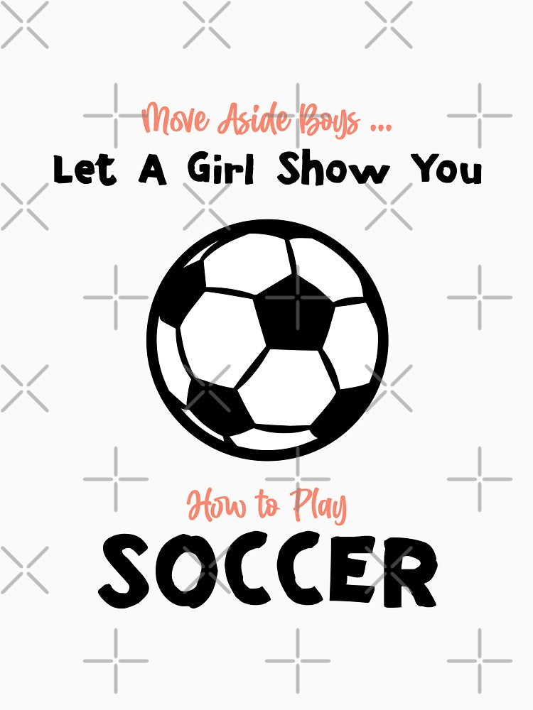 Move Aside Boys Let A Girl Show You Soccer - Funny soccer lover Gift by nananinanana