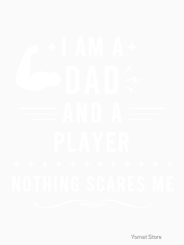 I Am a Dad and a Player Nothing Scares Me, Player Dad Gift by Yornat Store ⭐⭐⭐⭐⭐