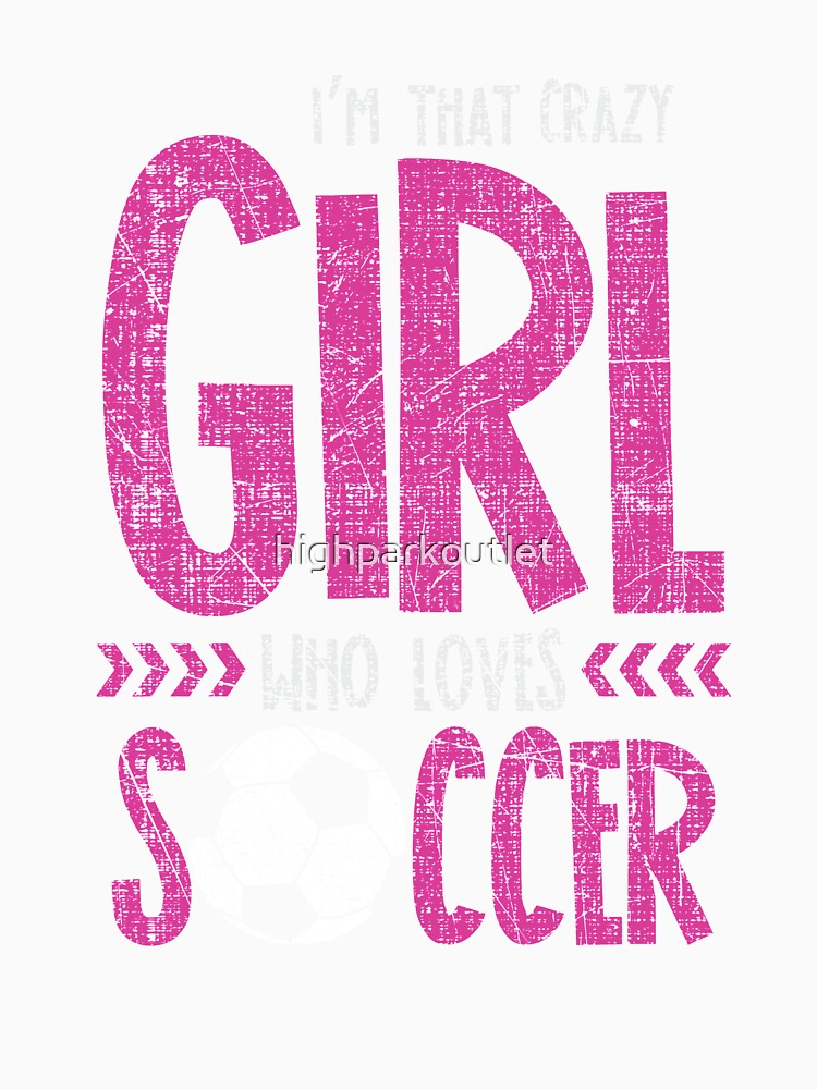 I'm That Crazy Girl Who Loves Soccer by highparkoutlet