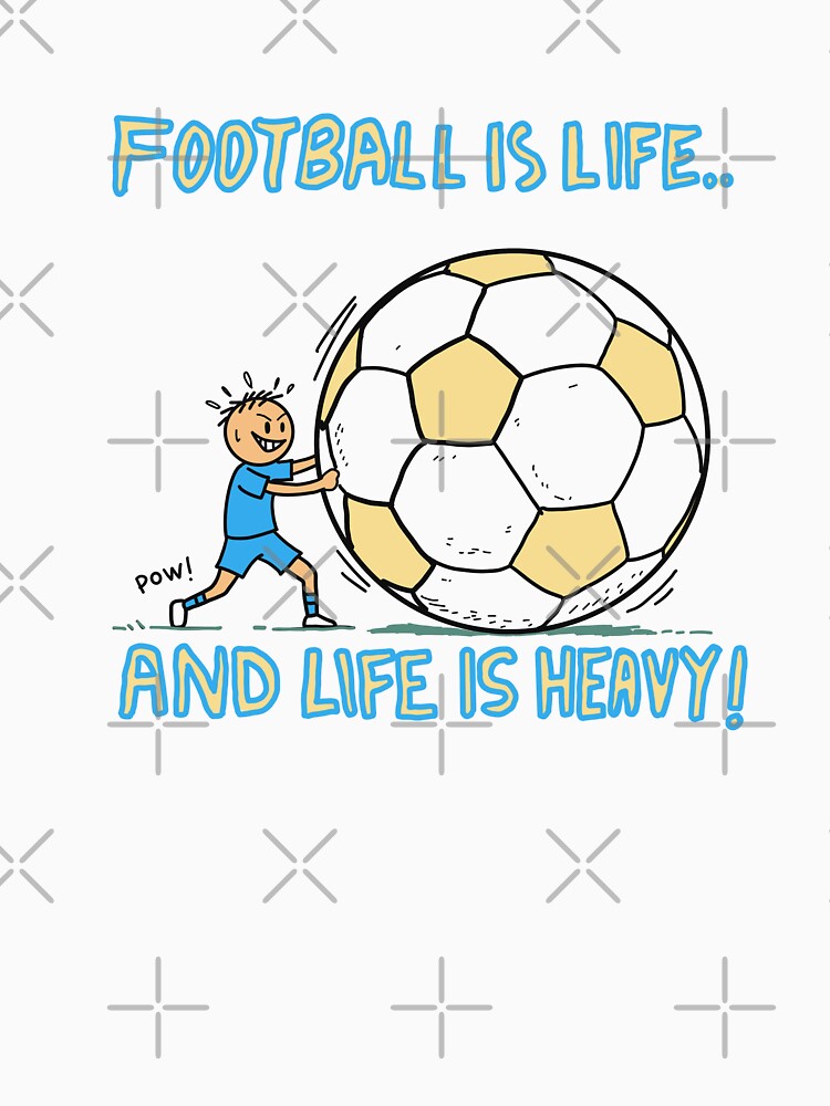 Football Is Life and Life Is Heavy Funny Soccer Quote | Motivational Sports T-shirt Design by Popstudio85