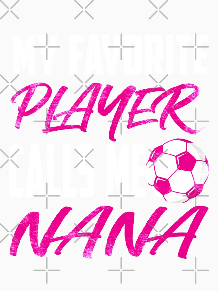 My Favorite Player Calls Me Nana - Soccer Football Girl Gift for Grandma by niftee