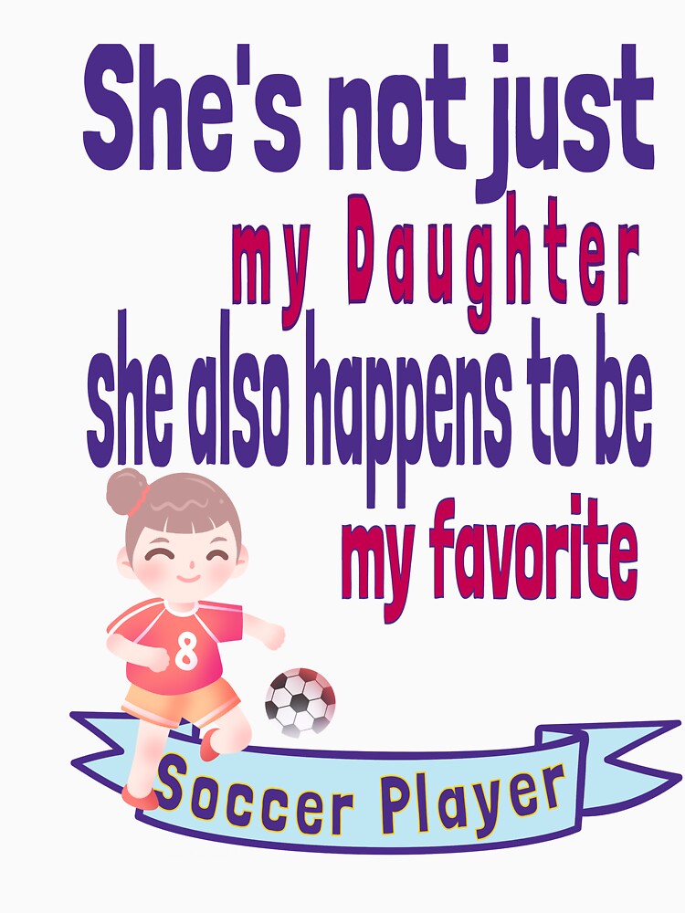 She's not just my Daughter Favorite Soccer Player Kid Child Offspring Little Girl by tengamerx