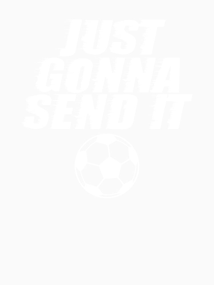Just Gonna Send It Soccer Team Sport Athlete T Shirt by shoutoutshirtco