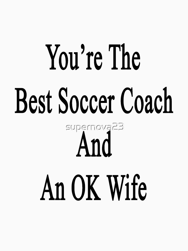 You're The Best Soccer Coach And An OK Wife by supernova23