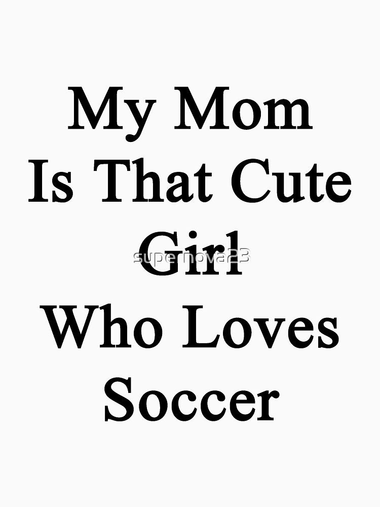 My Mom Is That Cute Girl Who Loves Soccer by supernova23