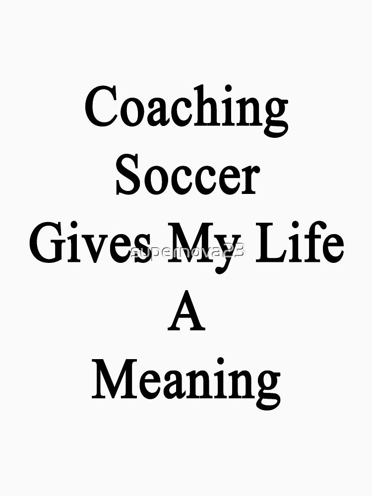 Coaching Soccer Gives My Life A Meaning by supernova23